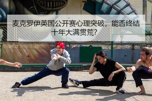 麦克罗伊英国公开赛心理突破，能否终结十年大满贯荒？
