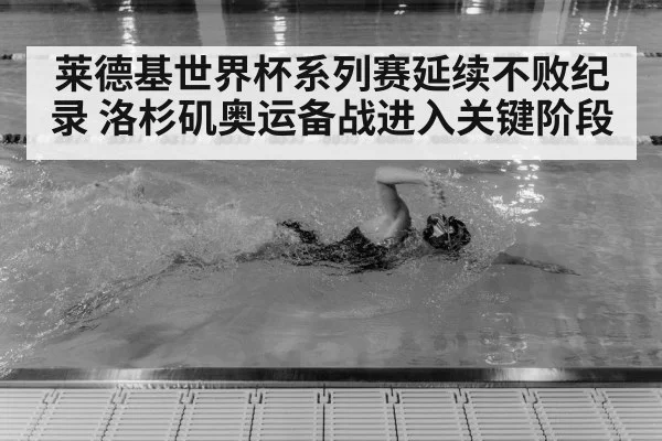 莱德基世界杯系列赛延续不败纪录 洛杉矶奥运备战进入关键阶段